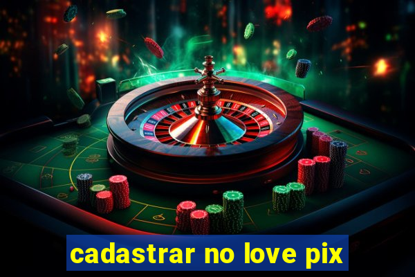 cadastrar no love pix